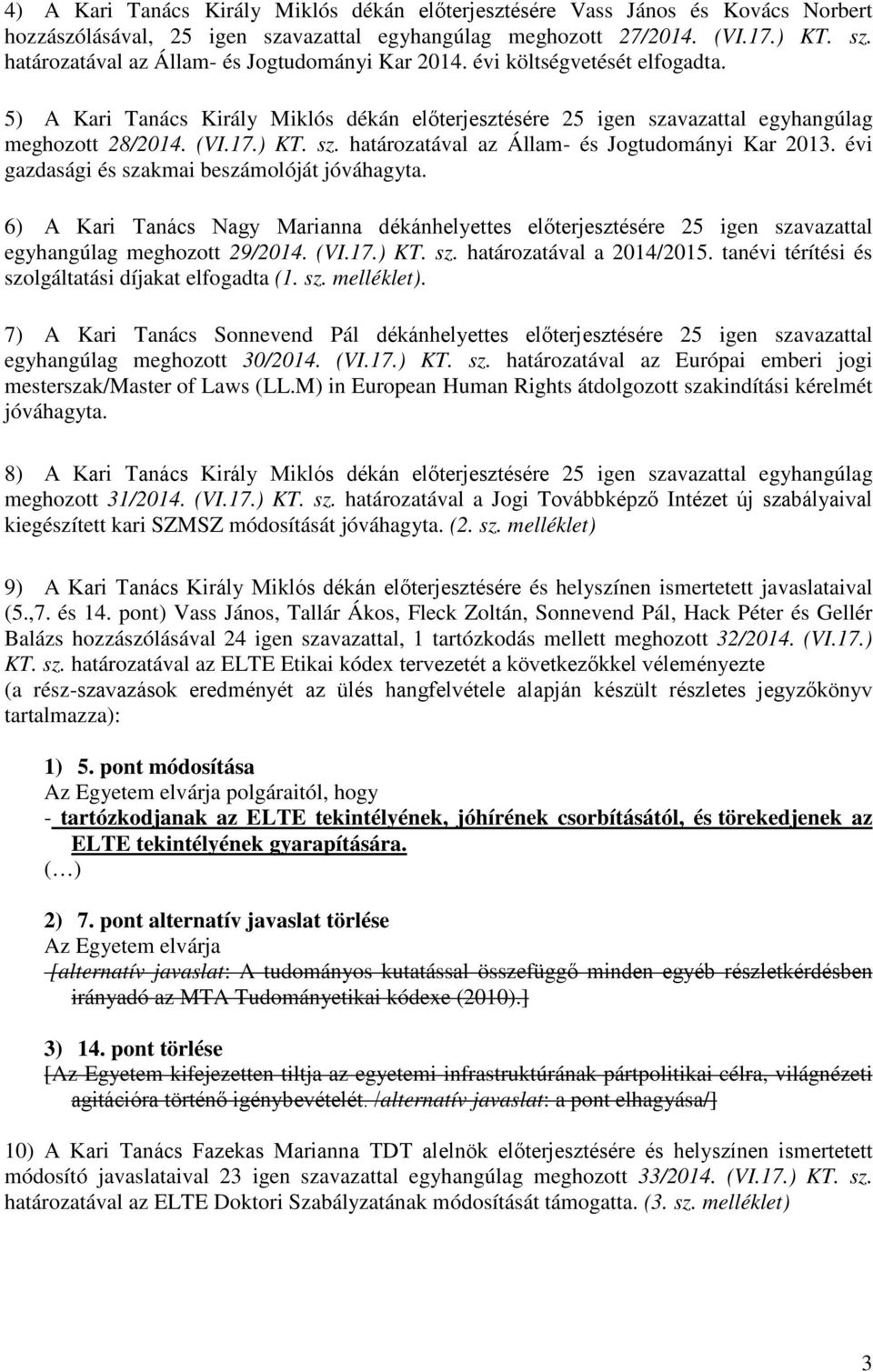 évi gazdasági és szakmai beszámolóját jóváhagyta. 6) A Kari Tanács Nagy Marianna dékánhelyettes előterjesztésére 25 igen szavazattal egyhangúlag meghozott 29/2014. (VI.17.) KT. sz. határozatával a 2014/2015.