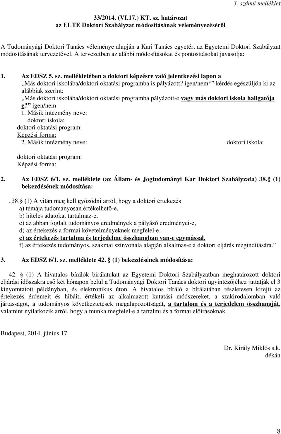 határozat az ELTE Doktori Szabályzat módosításának véleményezéséről A Tudományági Doktori Tanács véleménye alapján a Kari Tanács egyetért az Egyetemi Doktori Szabályzat módosításának tervezetével.