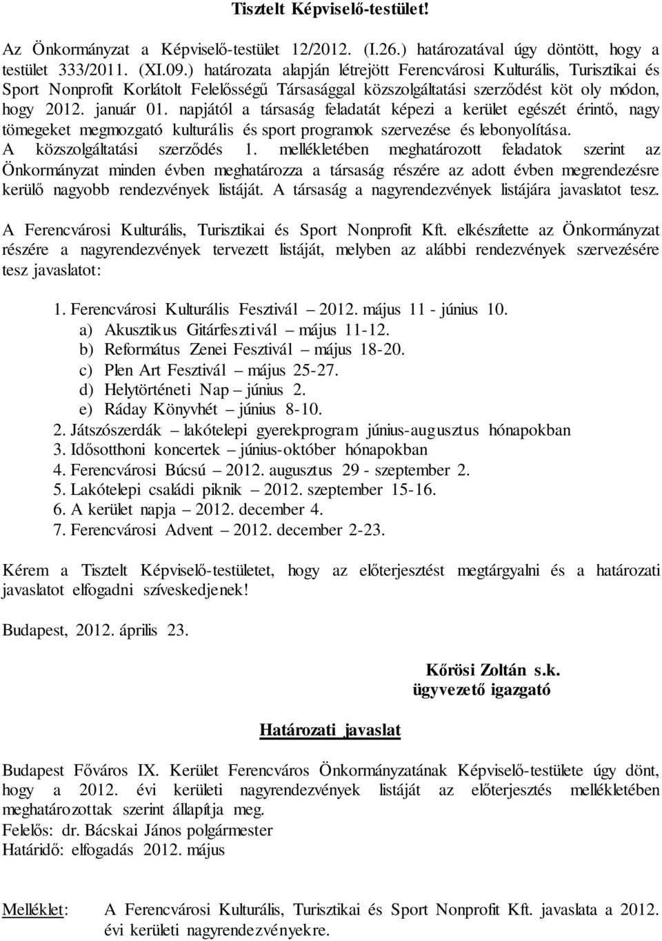 napjától a társaság feladatát képezi a kerület egészét érintő, nagy tömegeket megmozgató kulturális és sport programok szervezése és lebonyolítása. A közszolgáltatási szerződés 1.