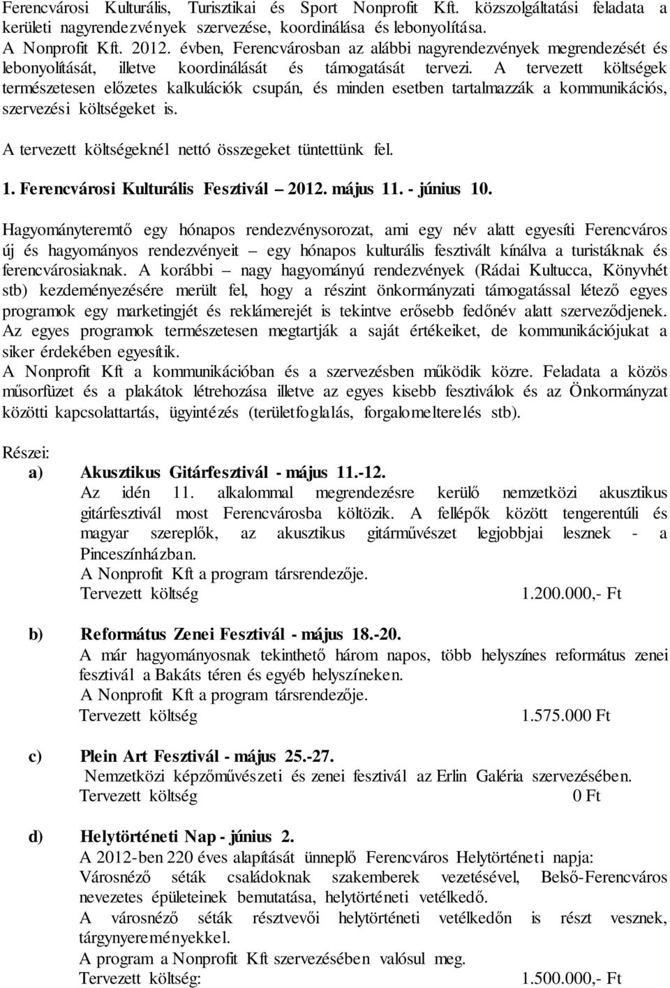 A tervezett költségek természetesen előzetes kalkulációk csupán, és minden esetben tartalmazzák a kommunikációs, szervezési költségeket is. A tervezett költségeknél nettó összegeket tüntettünk fel. 1.