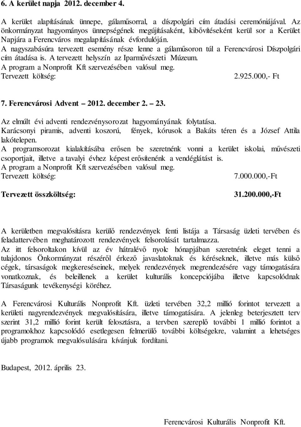 A nagyszabásúra tervezett esemény része lenne a gálaműsoron túl a Ferencvárosi Díszpolgári cím átadása is. A tervezett helyszín az Iparművészeti Múzeum. 2.925.000,- Ft 7. Ferencvárosi Advent 2012.
