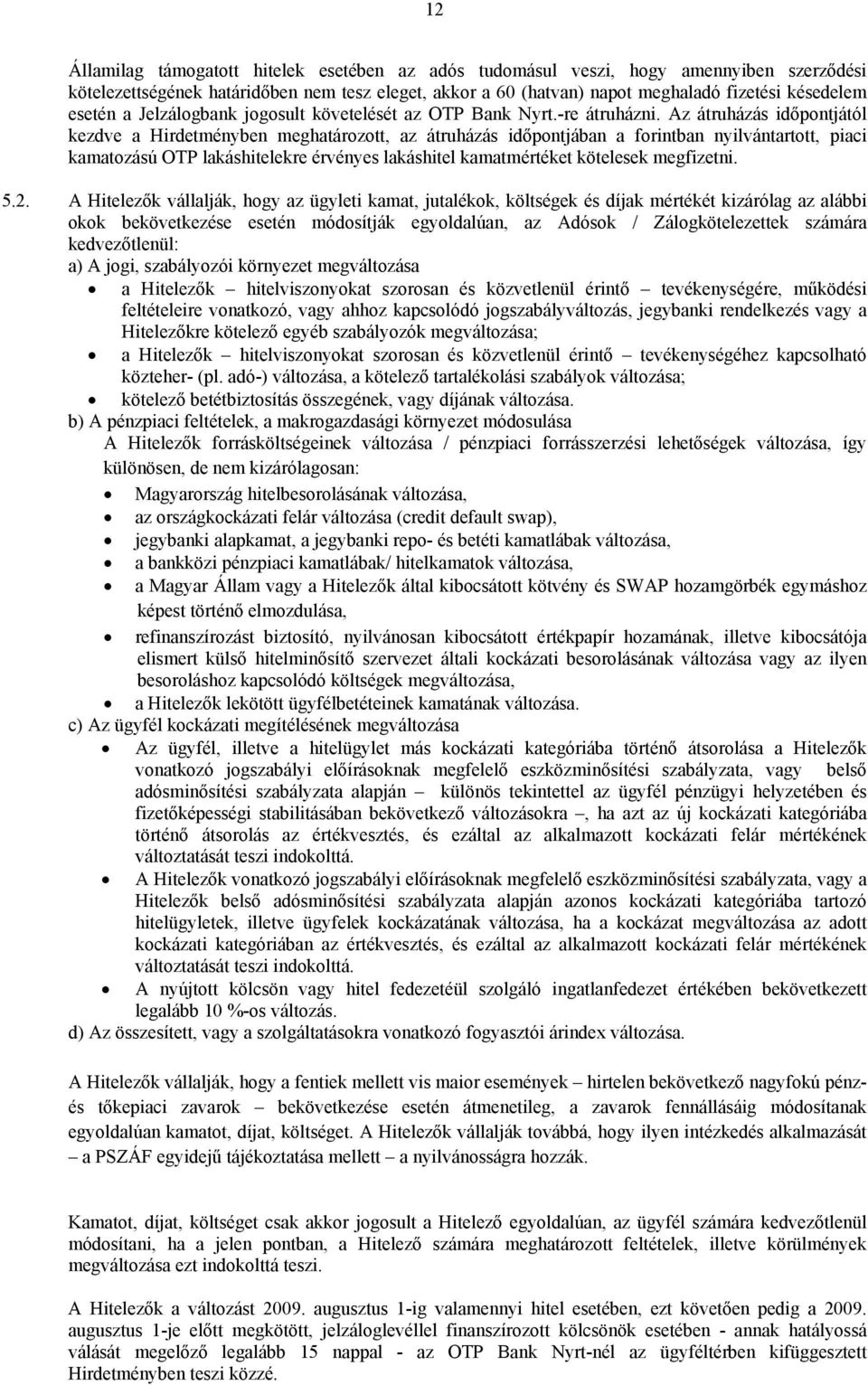 Az átruházás időpontjától kezdve a Hirdetményben meghatározott, az átruházás időpontjában a forintban nyilvántartott, piaci kamatozású OTP lakáshitelekre érvényes lakáshitel kamatmértéket kötelesek