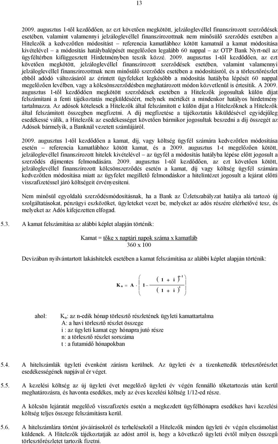 Hitelezők a kedvezőtlen módosítást referencia kamatlábhoz kötött kamatnál a kamat módosítása kivételével a módosítás hatálybalépését megelőzően legalább 60 nappal az OTP Bank Nyrt-nél az ügyféltérben