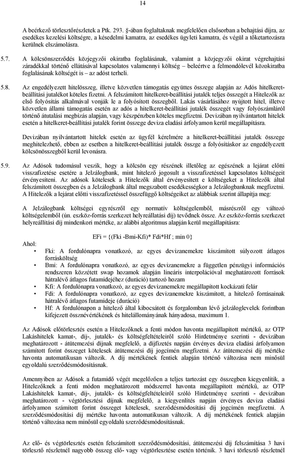 A kölcsönszerződés közjegyzői okiratba foglalásának, valamint a közjegyzői okirat végrehajtási záradékkal történő ellátásával kapcsolatos valamennyi költség beleértve a felmondólevél közokiratba