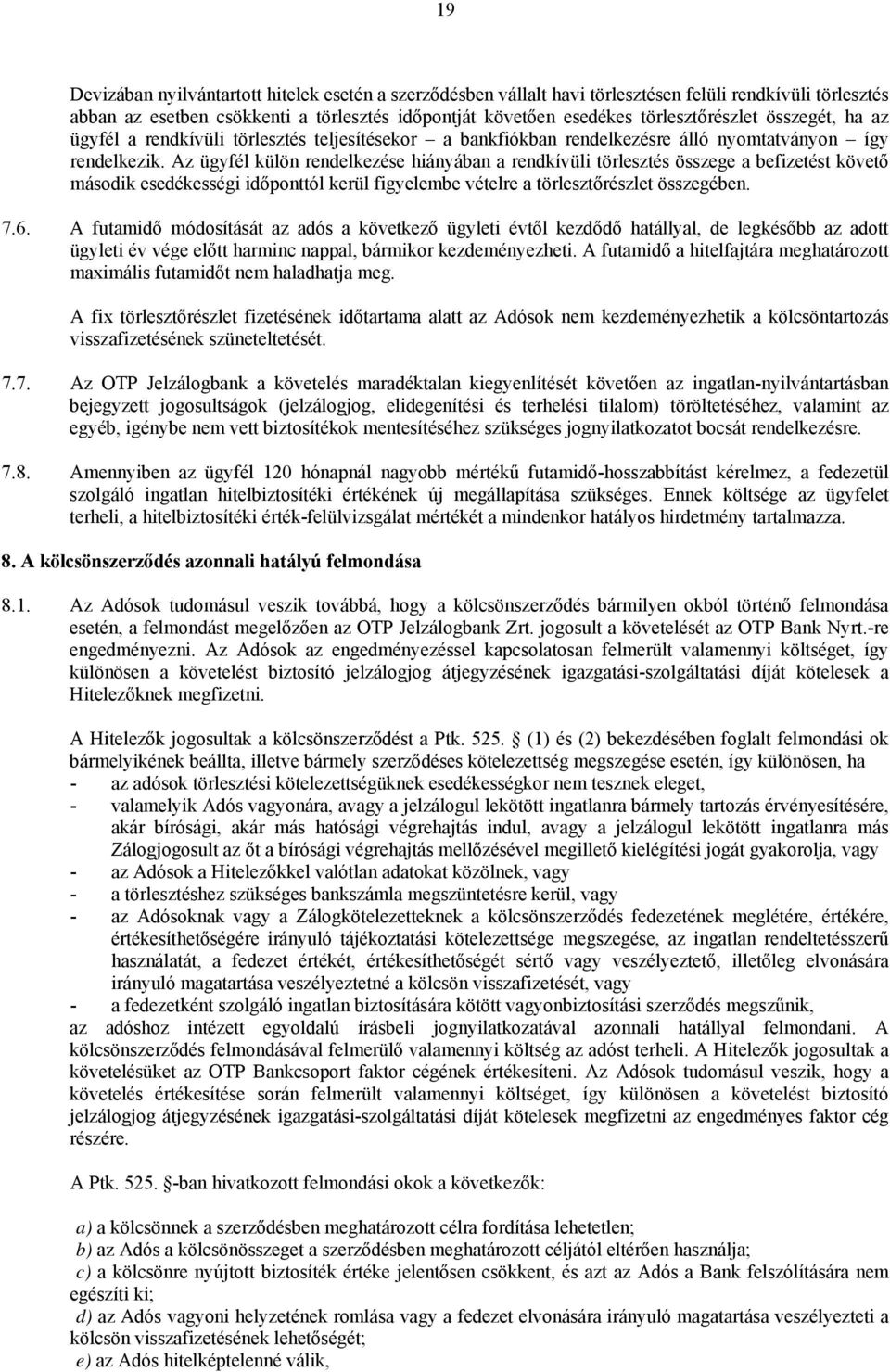 Az ügyfél külön rendelkezése hiányában a rendkívüli törlesztés összege a befizetést követő második esedékességi időponttól kerül figyelembe vételre a törlesztőrészlet összegében. 7.6.