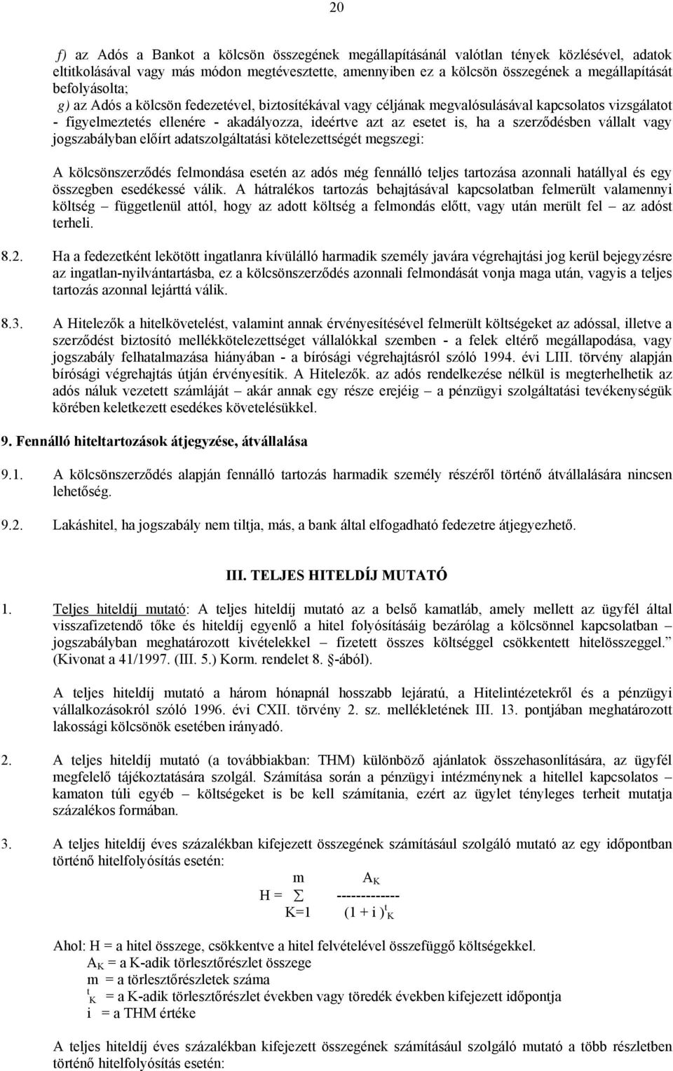 szerződésben vállalt vagy jogszabályban előírt adatszolgáltatási kötelezettségét megszegi: A kölcsönszerződés felmondása esetén az adós még fennálló teljes tartozása azonnali hatállyal és egy