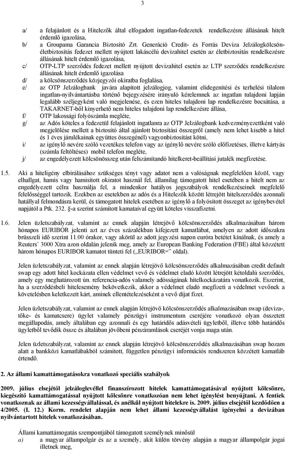 szerződés fedezet mellett nyújtott devizahitel esetén az LTP szerződés rendelkezésre állásának hitelt érdemlő igazolása d/ a kölcsönszerződés közjegyzői okiratba foglalása, e/ az OTP Jelzálogbank