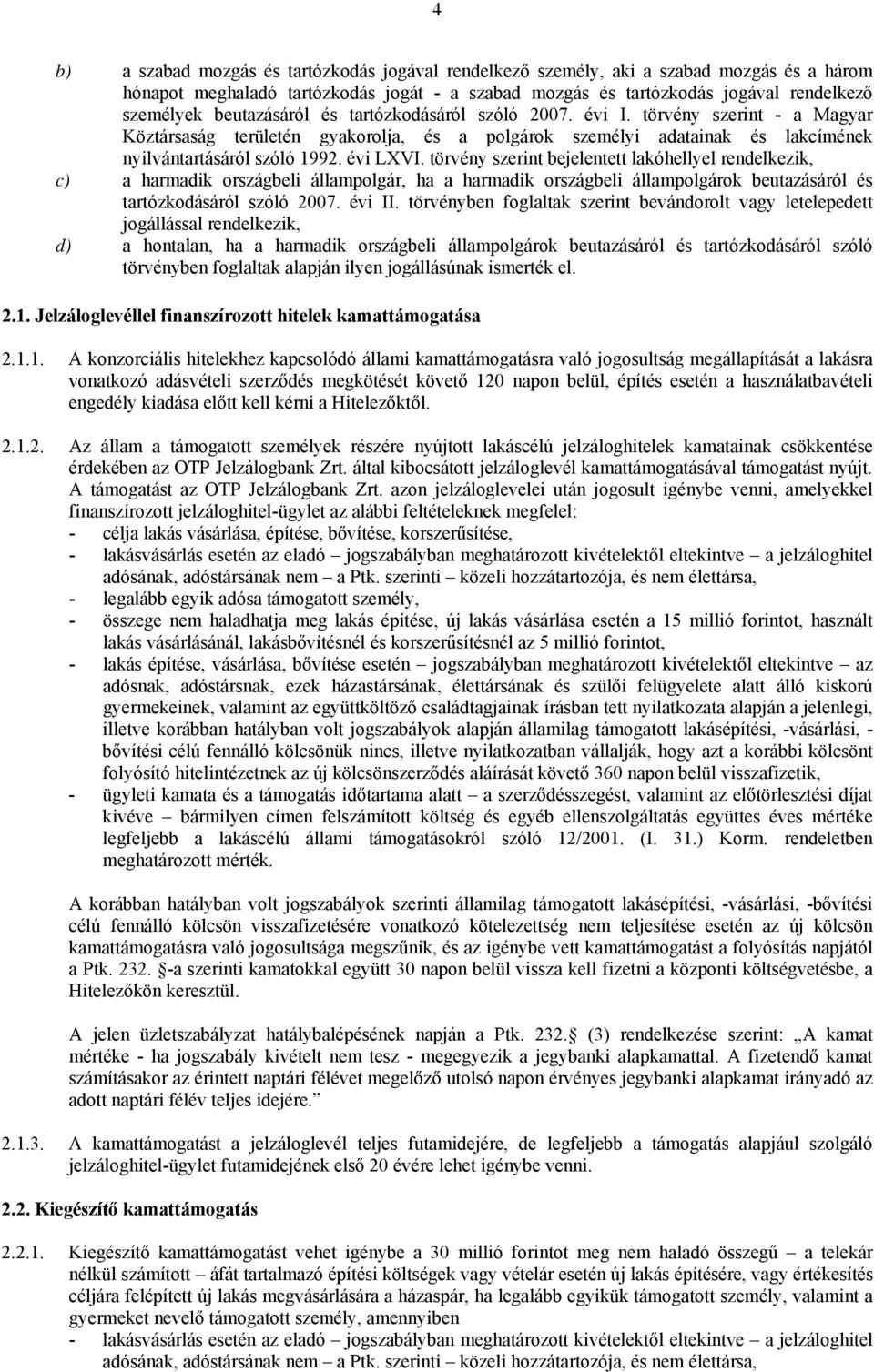 törvény szerint bejelentett lakóhellyel rendelkezik, c) a harmadik országbeli állampolgár, ha a harmadik országbeli állampolgárok beutazásáról és tartózkodásáról szóló 2007. évi II.