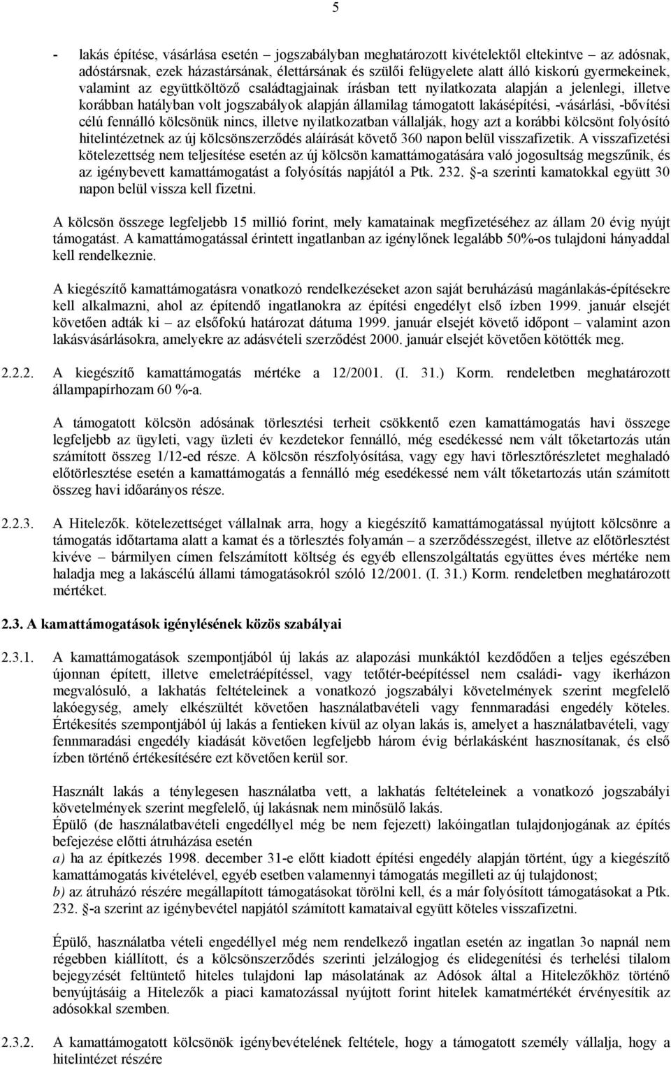 -vásárlási, -bővítési célú fennálló kölcsönük nincs, illetve nyilatkozatban vállalják, hogy azt a korábbi kölcsönt folyósító hitelintézetnek az új kölcsönszerződés aláírását követő 360 napon belül