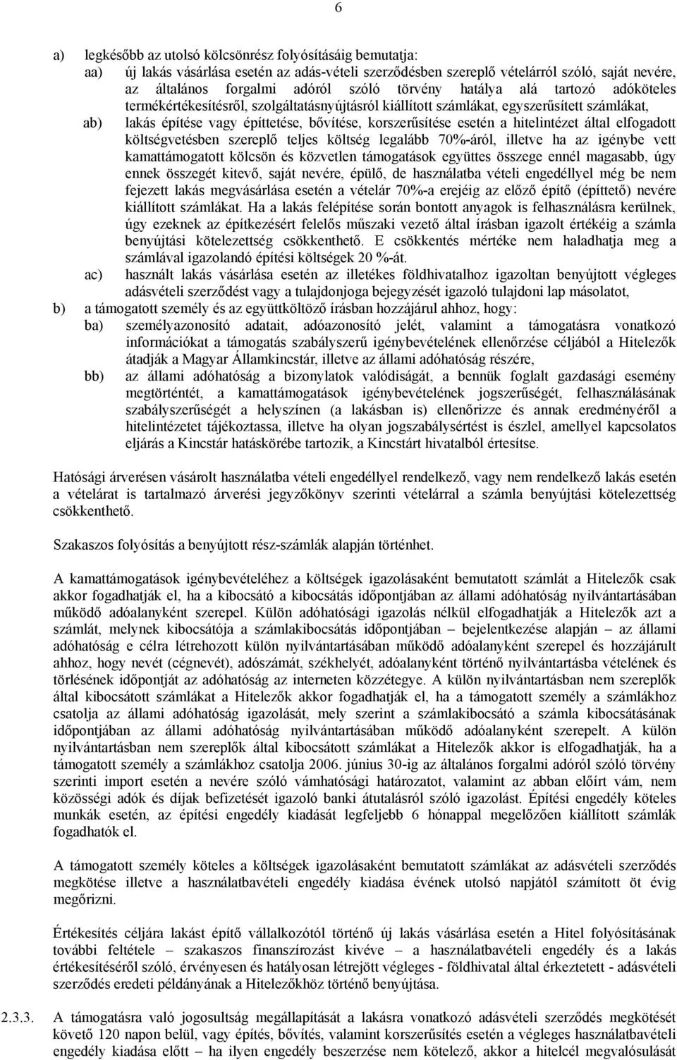 a hitelintézet által elfogadott költségvetésben szereplő teljes költség legalább 70%-áról, illetve ha az igénybe vett kamattámogatott kölcsön és közvetlen támogatások együttes összege ennél magasabb,