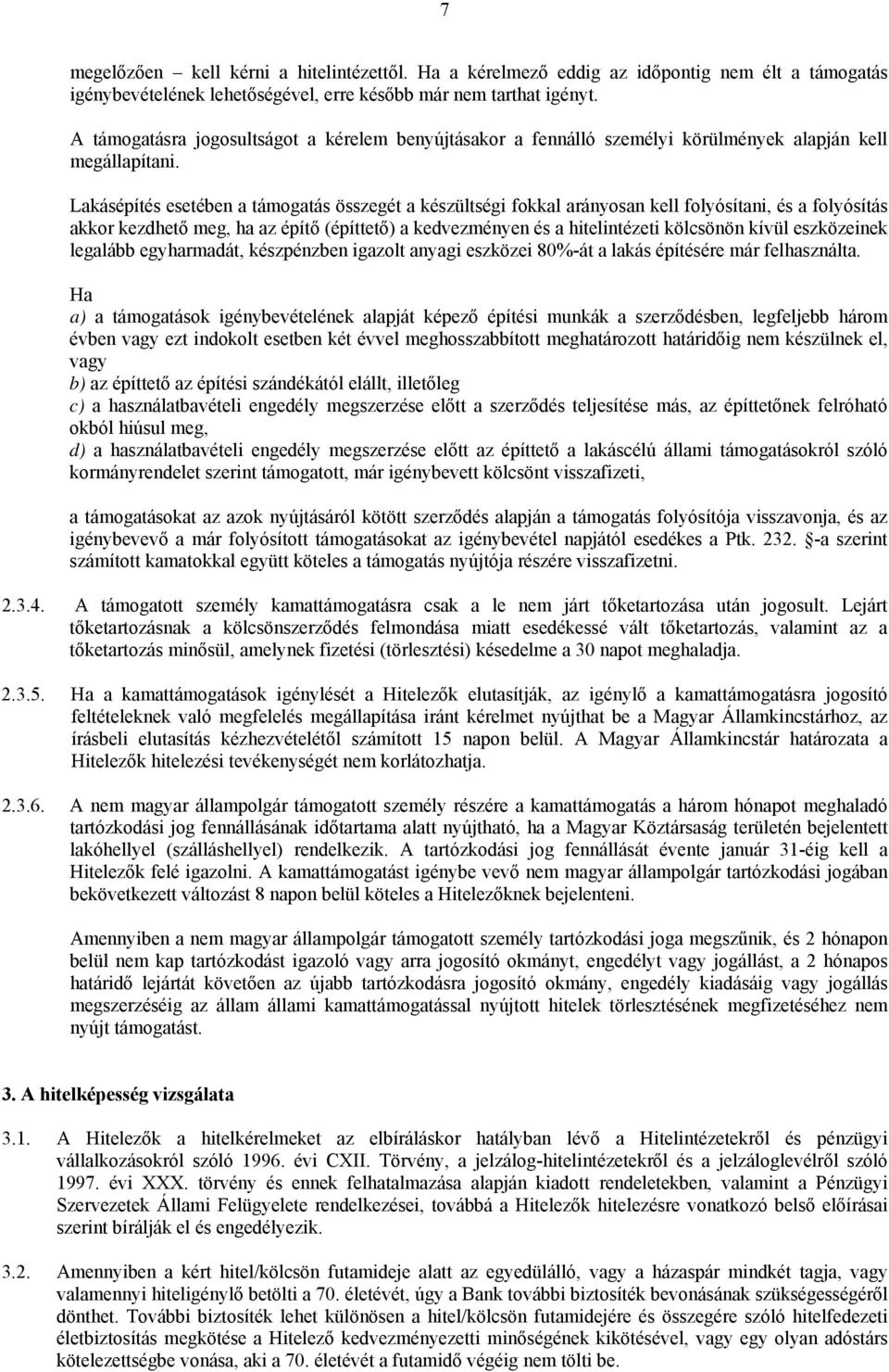 Lakásépítés esetében a támogatás összegét a készültségi fokkal arányosan kell folyósítani, és a folyósítás akkor kezdhető meg, ha az építő (építtető) a kedvezményen és a hitelintézeti kölcsönön kívül