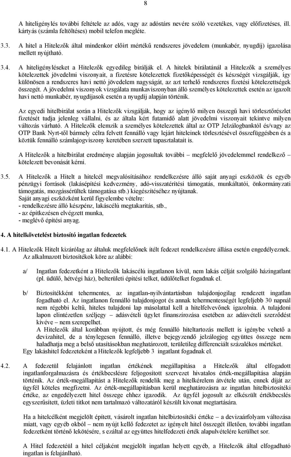 A hitelek bírálatánál a Hitelezők a személyes kötelezettek jövedelmi viszonyait, a fizetésre kötelezettek fizetőképességét és készségét vizsgálják, így különösen a rendszeres havi nettó jövedelem