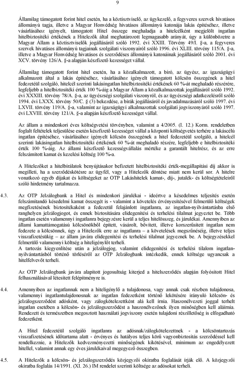 a Magyar Állam a köztisztviselők jogállásáról szóló 1992. évi XXIII. Törvény 49/I. -a, a fegyveres szervek hivatásos állományú tagjainak szolgálati viszonyairól szóló 1996. évi XLIII. törvény 115/A.