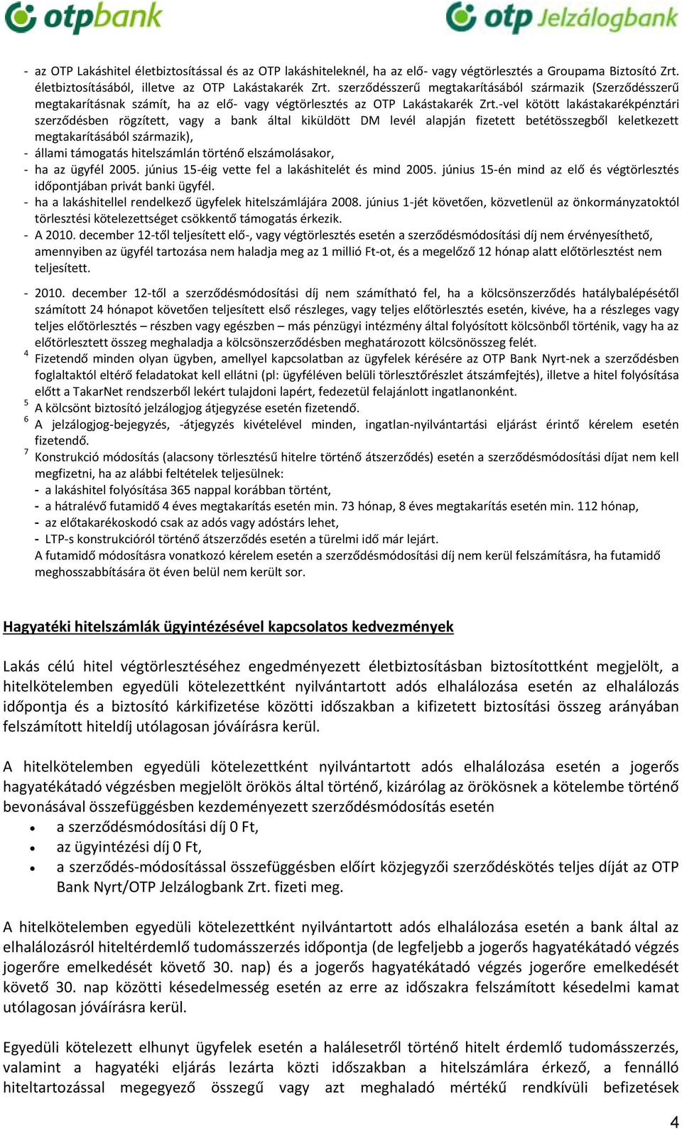 vel kötött lakástakarékpénztári szerződésben rögzített, vagy a bank által kiküldött DM levél alapján fizetett betétösszegből keletkezett megtakarításából származik), állami támogatás hitelszámlán