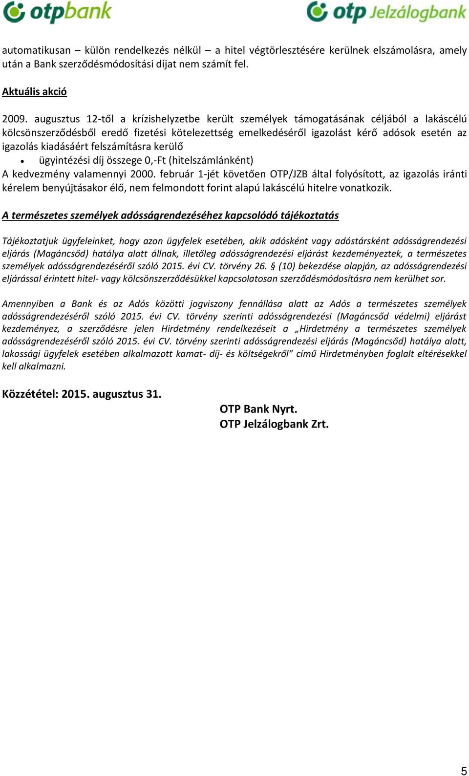 felszámításra kerülő ügyintézési díj összege 0,Ft (hitelszámlánként) A kedvezmény valamennyi 000.