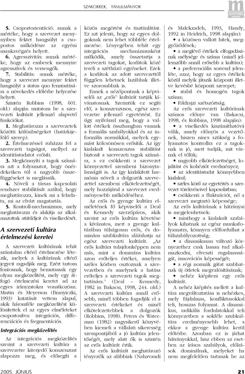 Stabilitás: annak mértéke, hogy a szervezet mennyire fektet hangsúlyt a status quo fenntartására a növekedés elõtérbe helyezése helyett. Szintén Robbins (1998, 601. old.