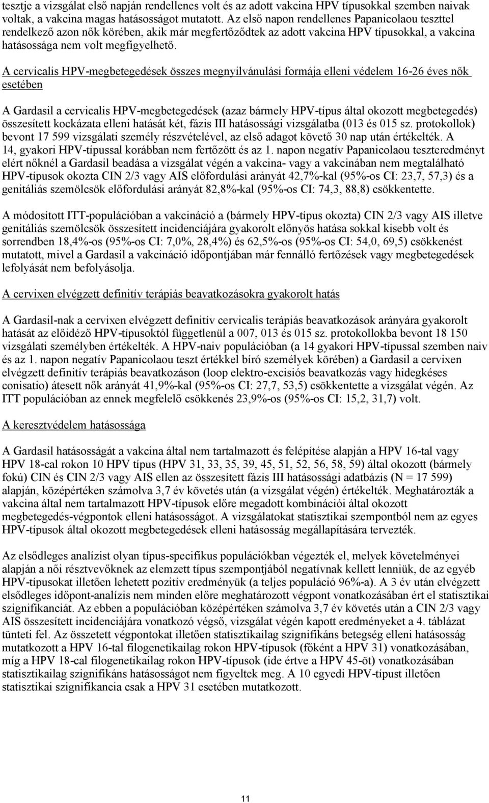 A cervicalis HPV-megbetegedések összes megnyilvánulási formája elleni védelem 16-26 éves nők esetében A Gardasil a cervicalis HPV-megbetegedések (azaz bármely HPV-típus által okozott megbetegedés)