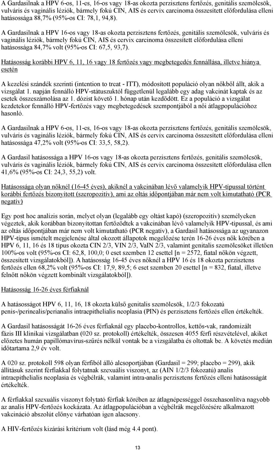 A Gardasilnak a HPV 16-os vagy 18-as okozta perzisztens fertőzés, genitális szemölcsök, vulváris és vaginális léziók, bármely fokú CIN, AIS és cervix carcinoma összesített előfordulása elleni