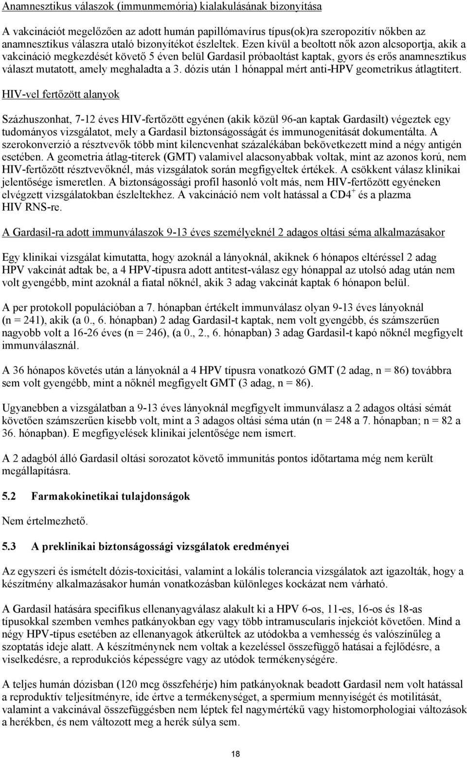 Ezen kívül a beoltott nők azon alcsoportja, akik a vakcináció megkezdését követő 5 éven belül Gardasil próbaoltást kaptak, gyors és erős anamnesztikus választ mutatott, amely meghaladta a 3.