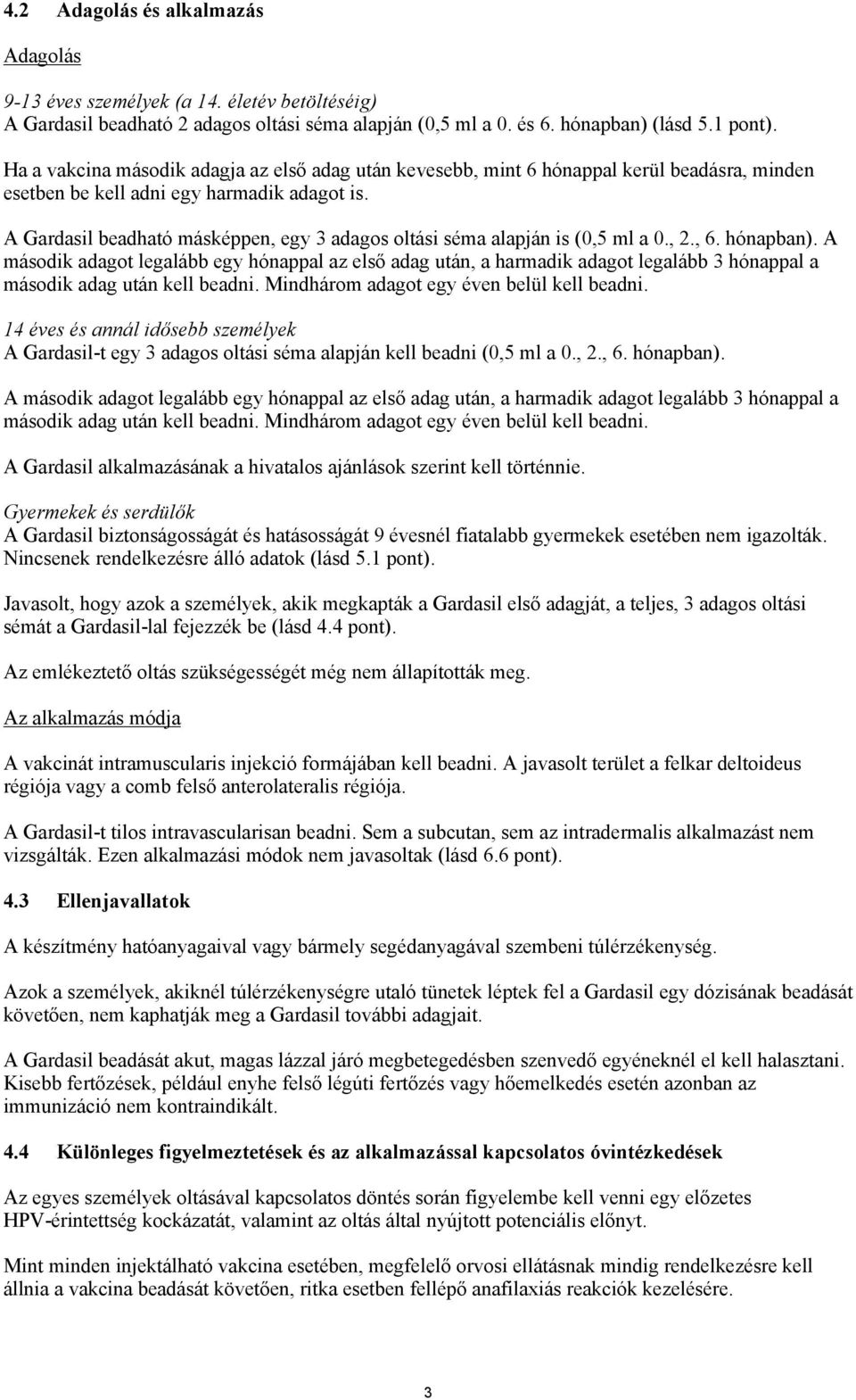 A Gardasil beadható másképpen, egy 3 adagos oltási séma alapján is (0,5 ml a 0., 2., 6. hónapban).