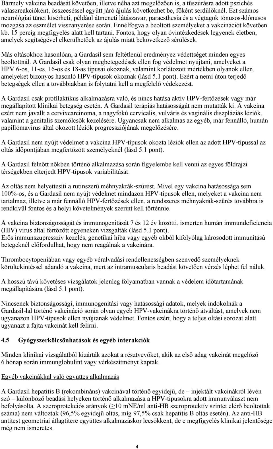 Ennélfogva a beoltott személyeket a vakcinációt követően kb. 15 percig megfigyelés alatt kell tartani.