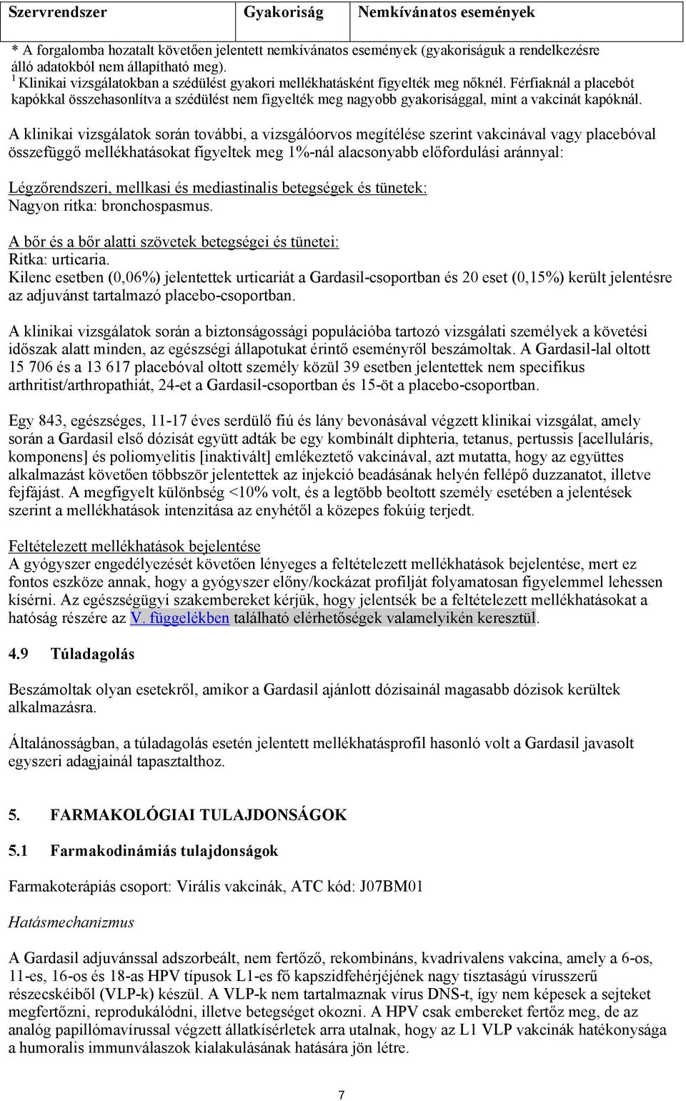 Férfiaknál a placebót kapókkal összehasonlítva a szédülést nem figyelték meg nagyobb gyakorisággal, mint a vakcinát kapóknál.