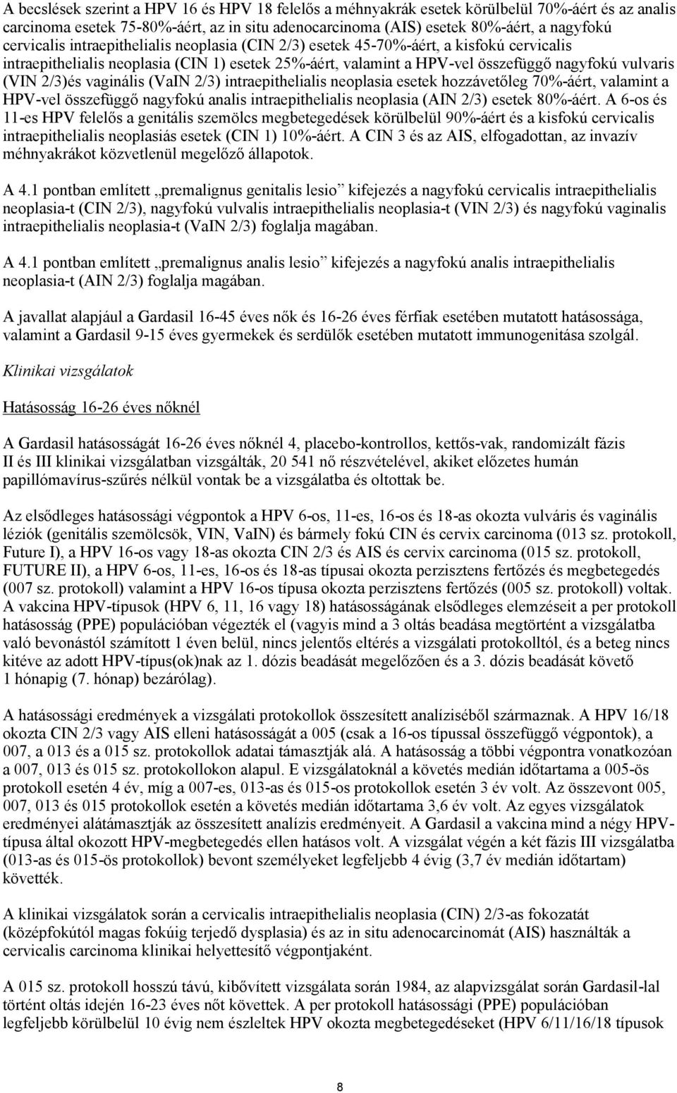 2/3)és vaginális (VaIN 2/3) intraepithelialis neoplasia esetek hozzávetőleg 70%-áért, valamint a HPV-vel összefüggő nagyfokú analis intraepithelialis neoplasia (AIN 2/3) esetek 80%-áért.