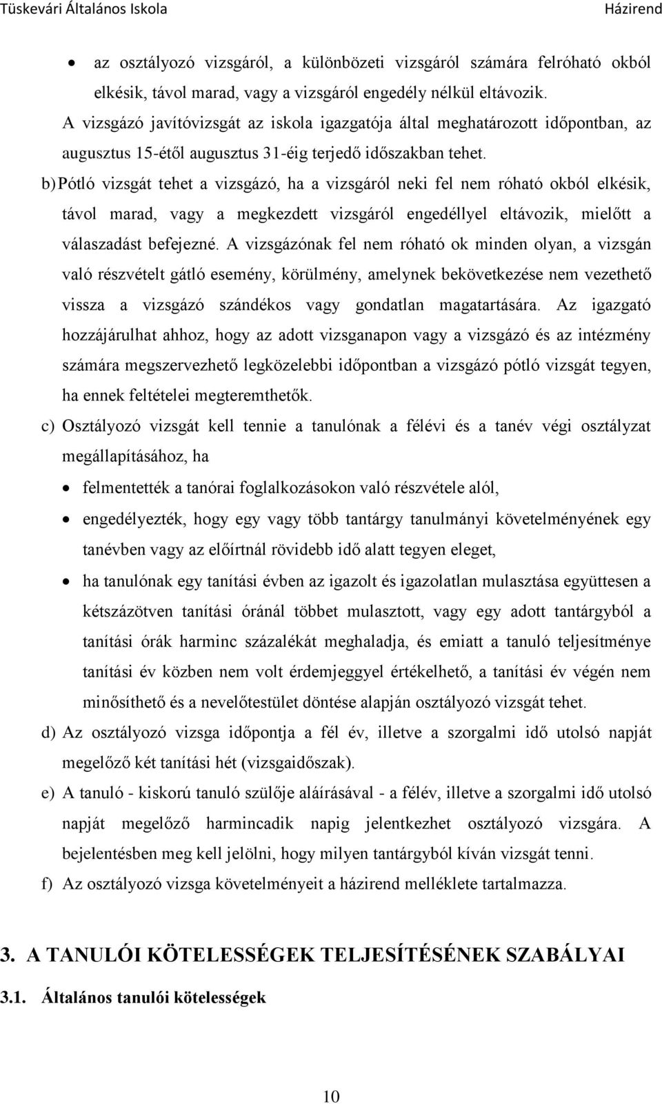 b) Pótló vizsgát tehet a vizsgázó, ha a vizsgáról neki fel nem róható okból elkésik, távol marad, vagy a megkezdett vizsgáról engedéllyel eltávozik, mielőtt a válaszadást befejezné.