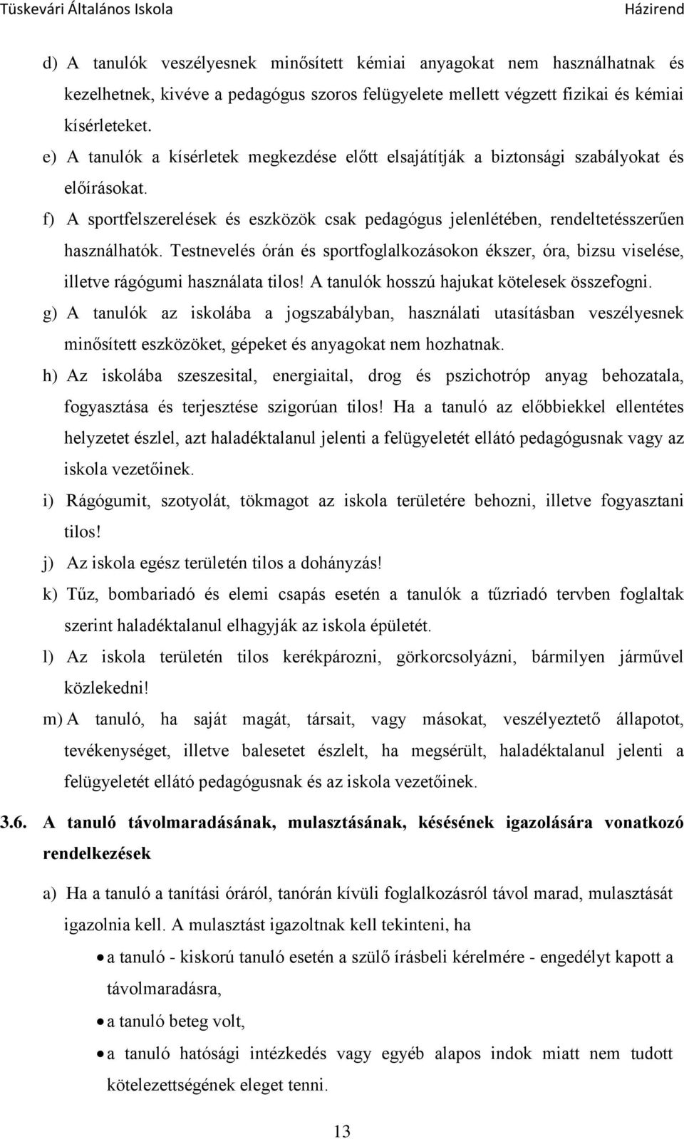 Testnevelés órán és sportfoglalkozásokon ékszer, óra, bizsu viselése, illetve rágógumi használata tilos! A tanulók hosszú hajukat kötelesek összefogni.