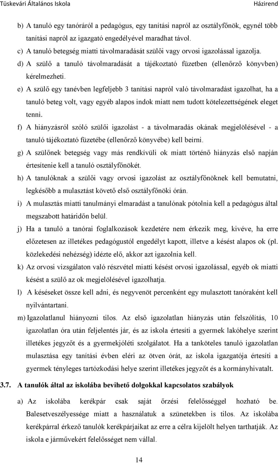 e) A szülő egy tanévben legfeljebb 3 tanítási napról való távolmaradást igazolhat, ha a tanuló beteg volt, vagy egyéb alapos indok miatt nem tudott kötelezettségének eleget tenni.