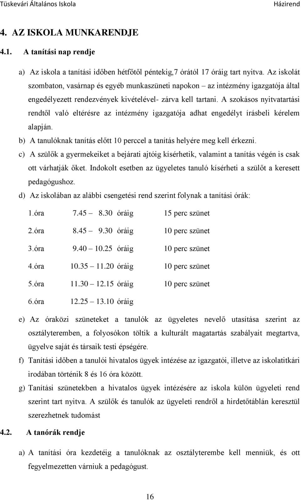 A szokásos nyitvatartási rendtől való eltérésre az intézmény igazgatója adhat engedélyt írásbeli kérelem alapján. b) A tanulóknak tanítás előtt 10 perccel a tanítás helyére meg kell érkezni.