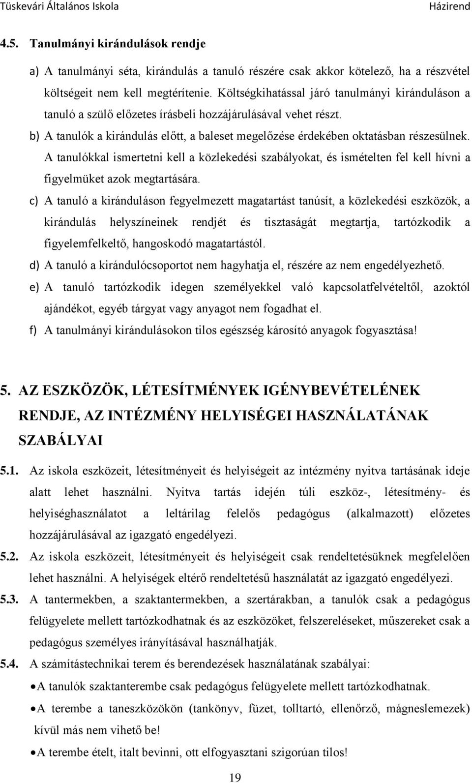 A tanulókkal ismertetni kell a közlekedési szabályokat, és ismételten fel kell hívni a figyelmüket azok megtartására.