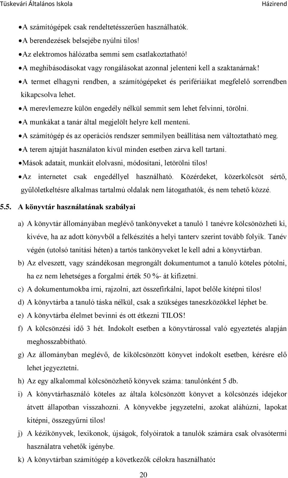 A merevlemezre külön engedély nélkül semmit sem lehet felvinni, törölni. A munkákat a tanár által megjelölt helyre kell menteni.