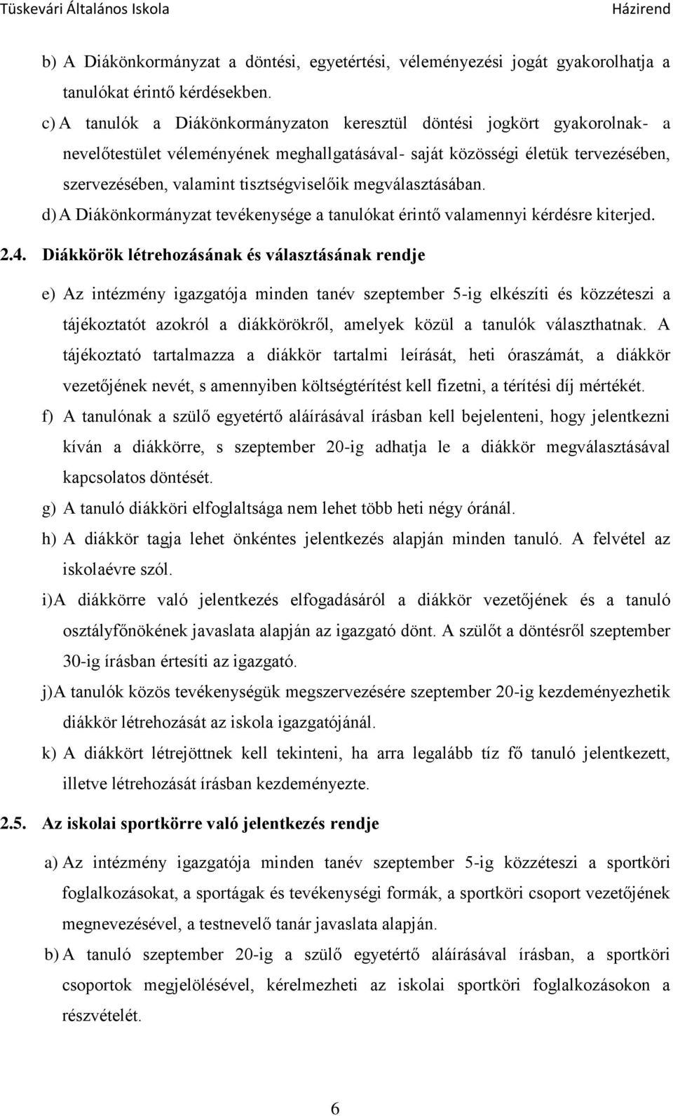megválasztásában. d) A Diákönkormányzat tevékenysége a tanulókat érintő valamennyi kérdésre kiterjed. 2.4.