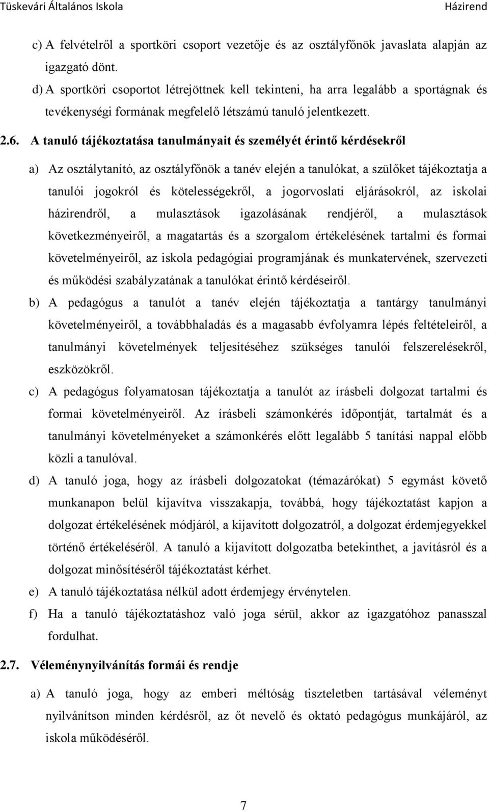 A tanuló tájékoztatása tanulmányait és személyét érintő kérdésekről a) Az osztálytanító, az osztályfőnök a tanév elején a tanulókat, a szülőket tájékoztatja a tanulói jogokról és kötelességekről, a