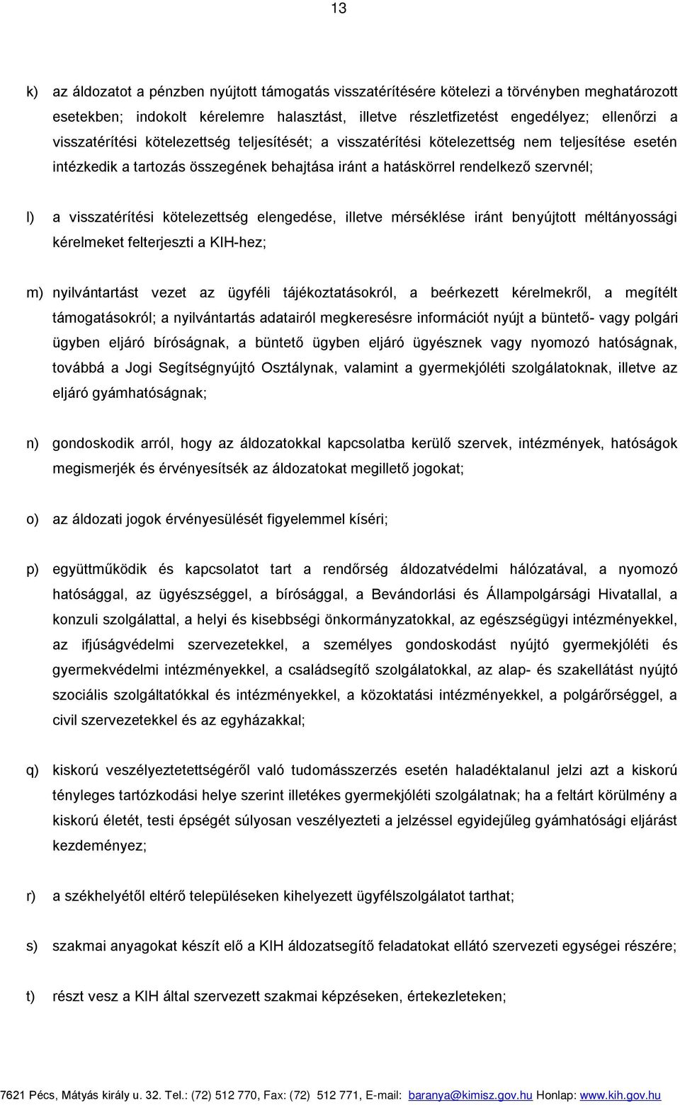 visszatérítési kötelezettség elengedése, illetve mérséklése iránt benyújtott méltányossági kérelmeket felterjeszti a KIH-hez; m) nyilvántartást vezet az ügyféli tájékoztatásokról, a beérkezett
