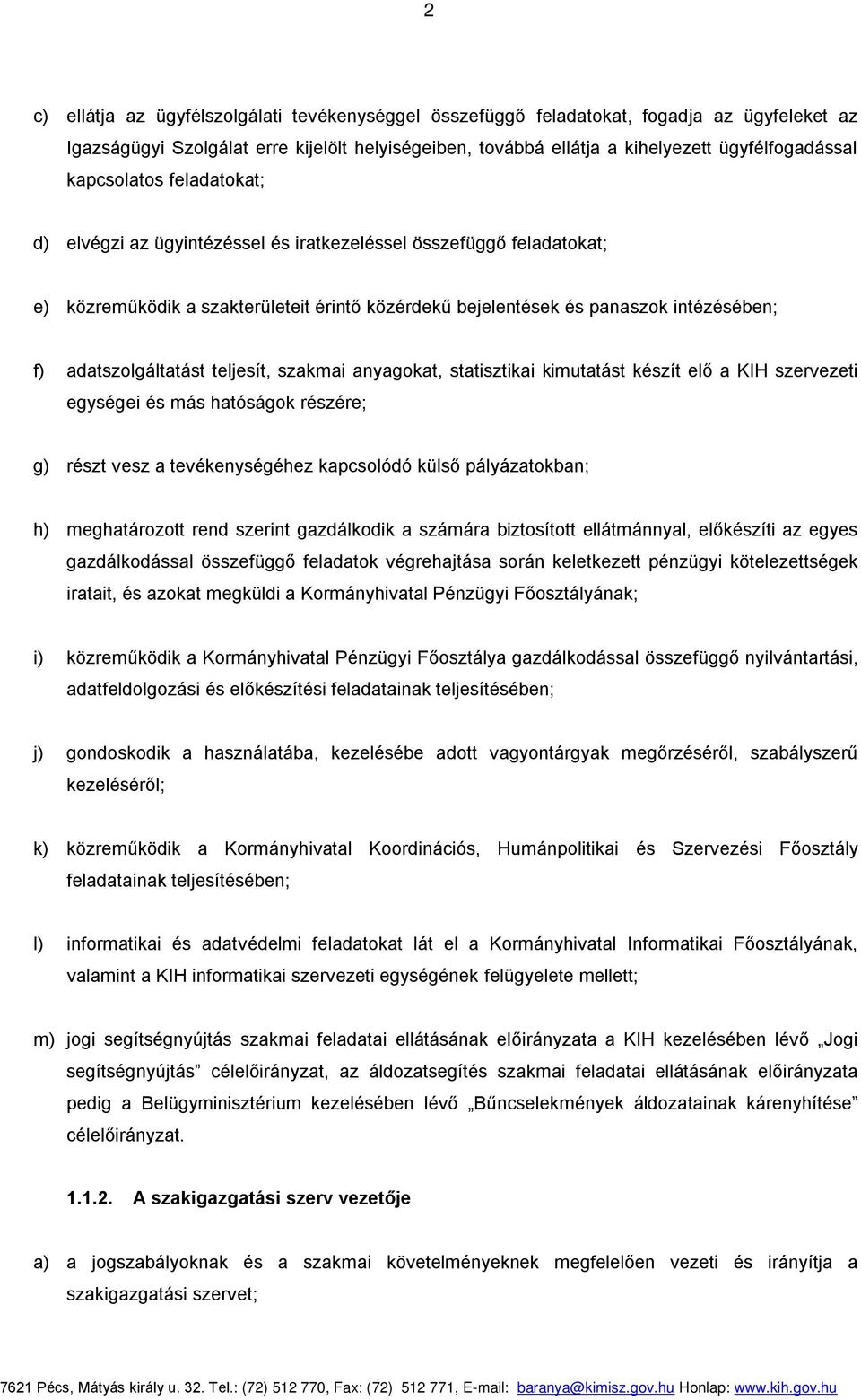 adatszolgáltatást teljesít, szakmai anyagokat, statisztikai kimutatást készít elő a KIH szervezeti egységei és más hatóságok részére; g) részt vesz a tevékenységéhez kapcsolódó külső pályázatokban;