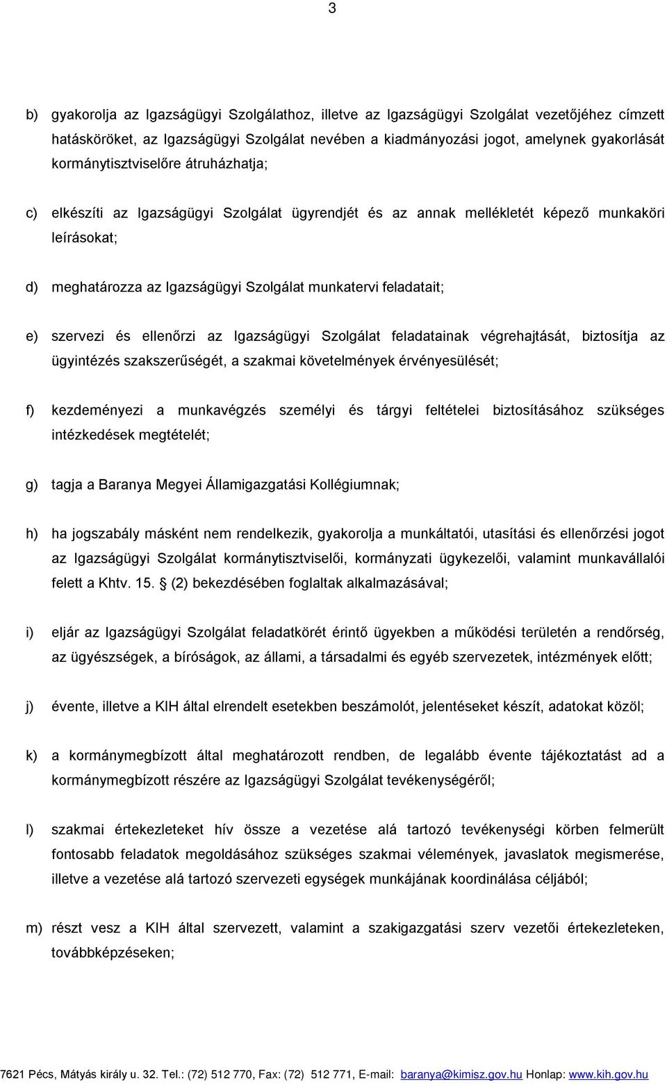 feladatait; e) szervezi és ellenőrzi az Igazságügyi Szolgálat feladatainak végrehajtását, biztosítja az ügyintézés szakszerűségét, a szakmai követelmények érvényesülését; f) kezdeményezi a