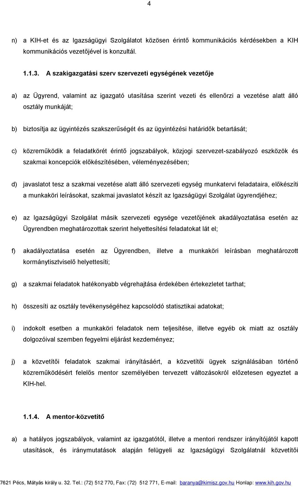 szakszerűségét és az ügyintézési határidők betartását; c) közreműködik a feladatkörét érintő jogszabályok, közjogi szervezet-szabályozó eszközök és szakmai koncepciók előkészítésében,