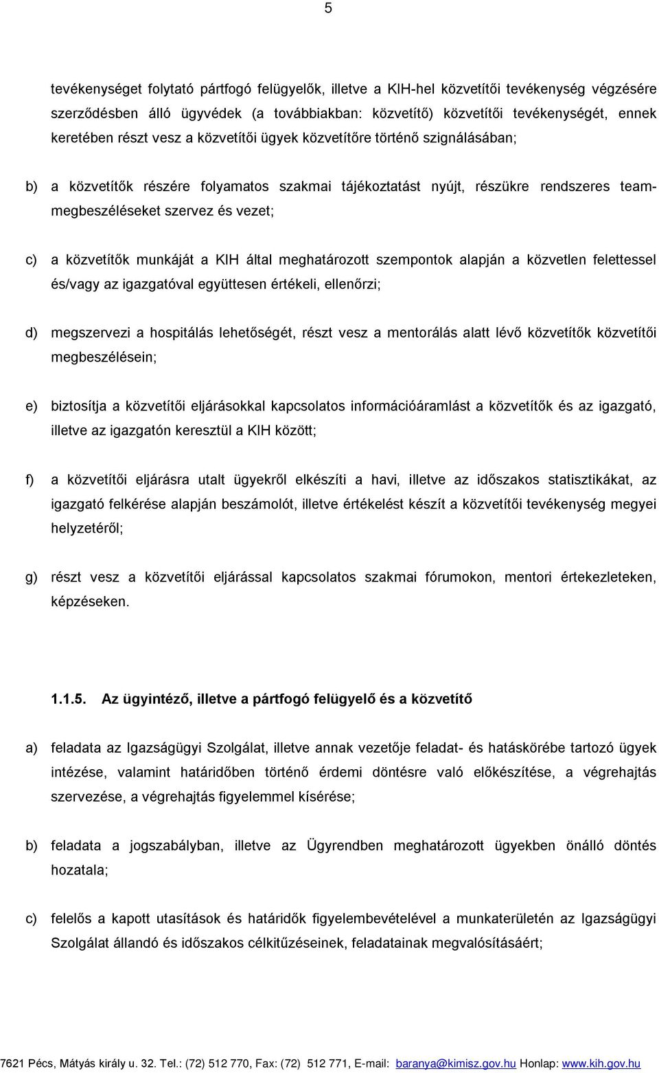 munkáját a KIH által meghatározott szempontok alapján a közvetlen felettessel és/vagy az igazgatóval együttesen értékeli, ellenőrzi; d) megszervezi a hospitálás lehetőségét, részt vesz a mentorálás