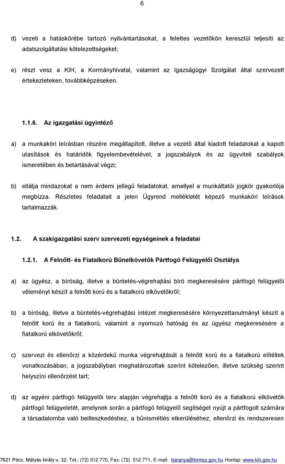 Az igazgatási ügyintéző a) a munkaköri leírásban részére megállapított, illetve a vezető által kiadott feladatokat a kapott utasítások és határidők figyelembevételével, a jogszabályok és az ügyviteli