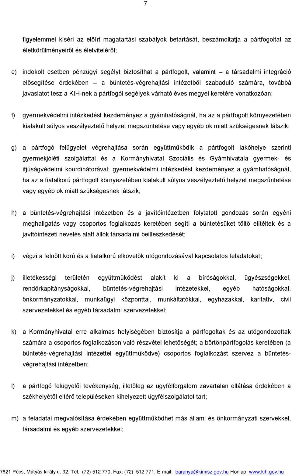 vonatkozóan; f) gyermekvédelmi intézkedést kezdeményez a gyámhatóságnál, ha az a pártfogolt környezetében kialakult súlyos veszélyeztető helyzet megszüntetése vagy egyéb ok miatt szükségesnek