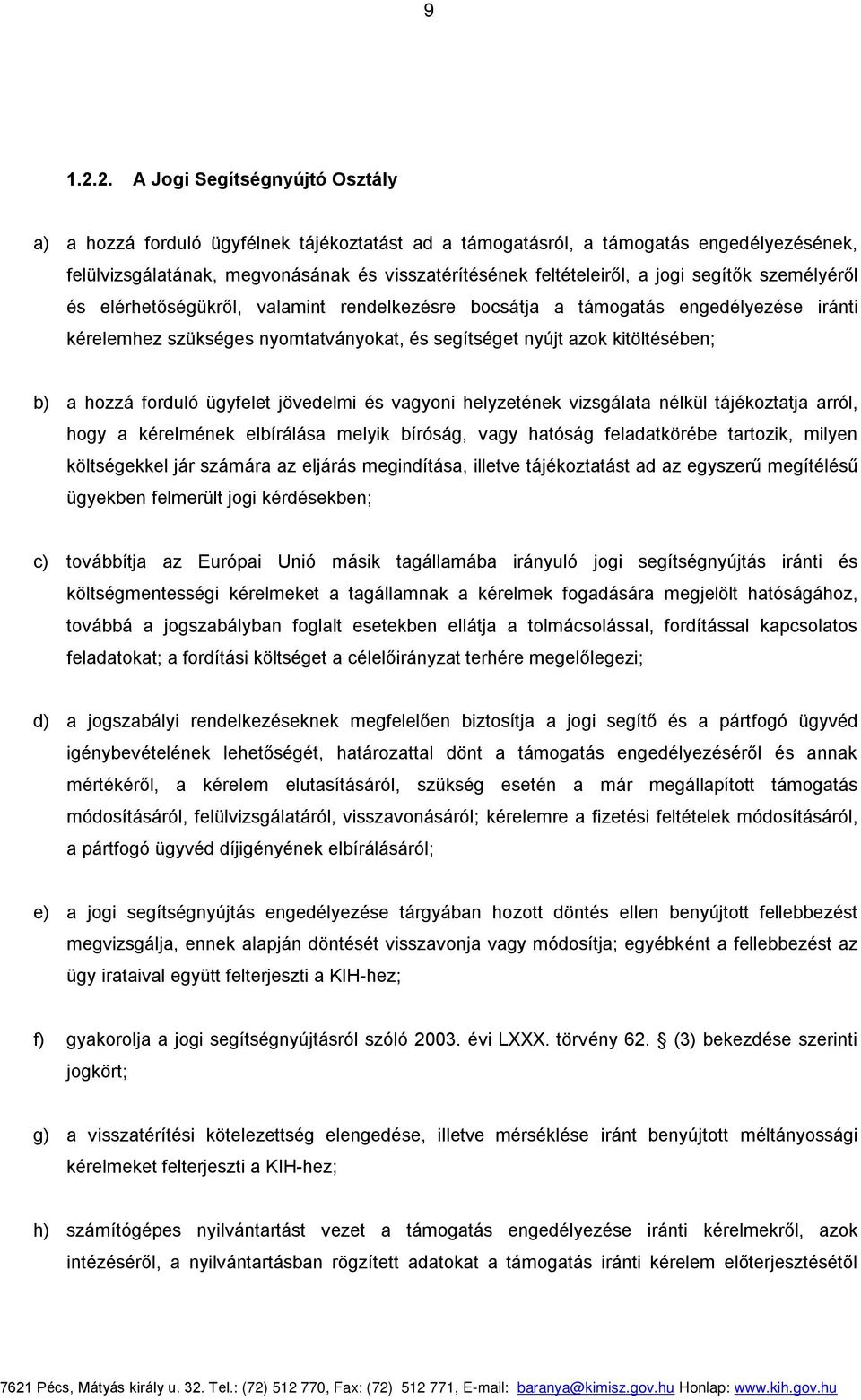 jogi segítők személyéről és elérhetőségükről, valamint rendelkezésre bocsátja a támogatás engedélyezése iránti kérelemhez szükséges nyomtatványokat, és segítséget nyújt azok kitöltésében; b) a hozzá