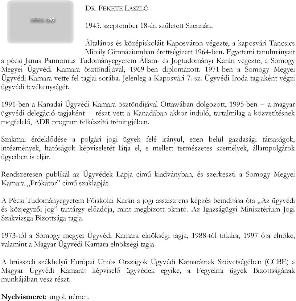 1971-ben a Somogy Megyei Ügyvédi Kamara vette fel tagjai sorába. Jelenleg a Kaposvári 7. sz. Ügyvédi Iroda tagjaként végzi ügyvédi tevékenységét.