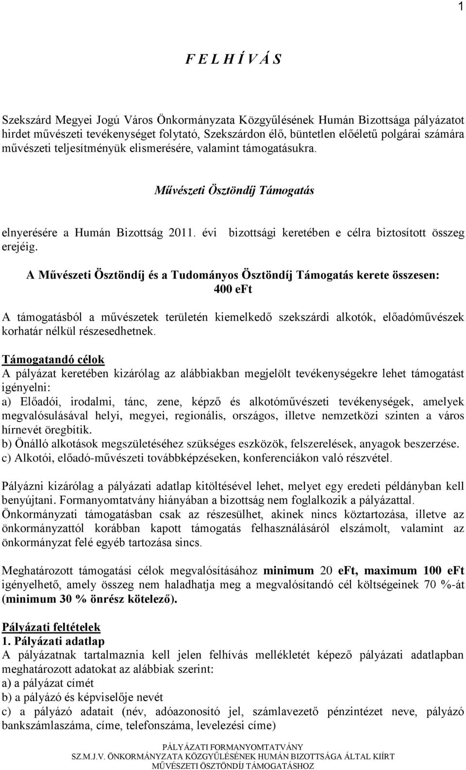 A Művészeti Ösztöndíj és a Tudományos Ösztöndíj Támogatás kerete összesen: 400 eft A támogatásból a művészetek területén kiemelkedő szekszárdi alkotók, előadóművészek korhatár nélkül részesedhetnek.