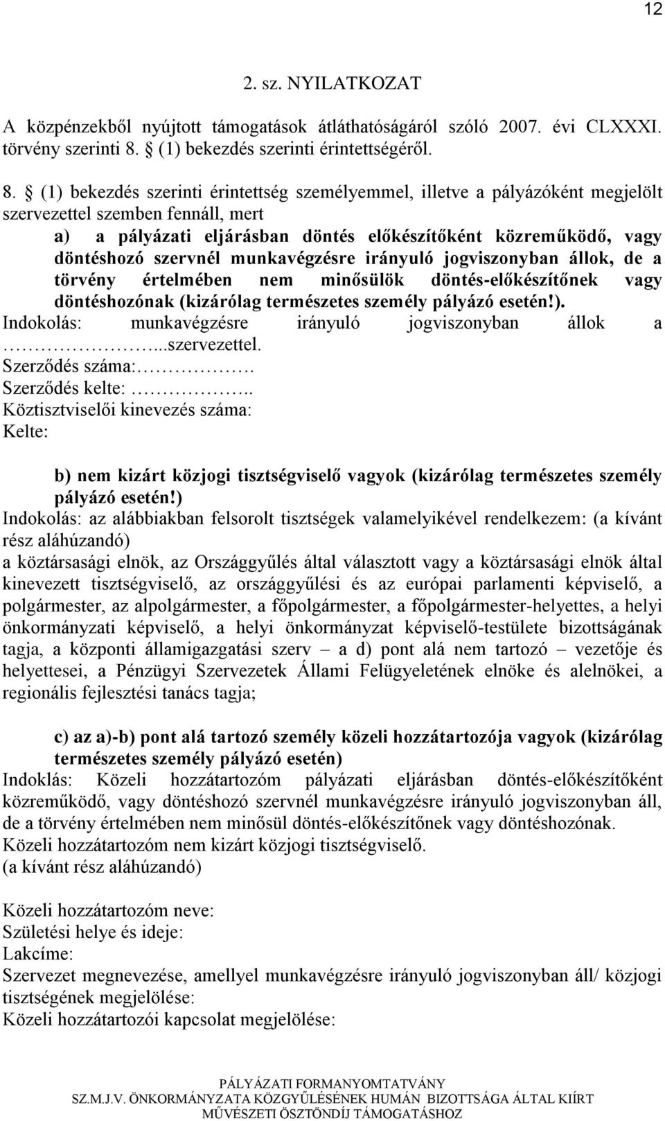 (1) bekezdés szerinti érintettség személyemmel, illetve a pályázóként megjelölt szervezettel szemben fennáll, mert a) a pályázati eljárásban döntés előkészítőként közreműködő, vagy döntéshozó