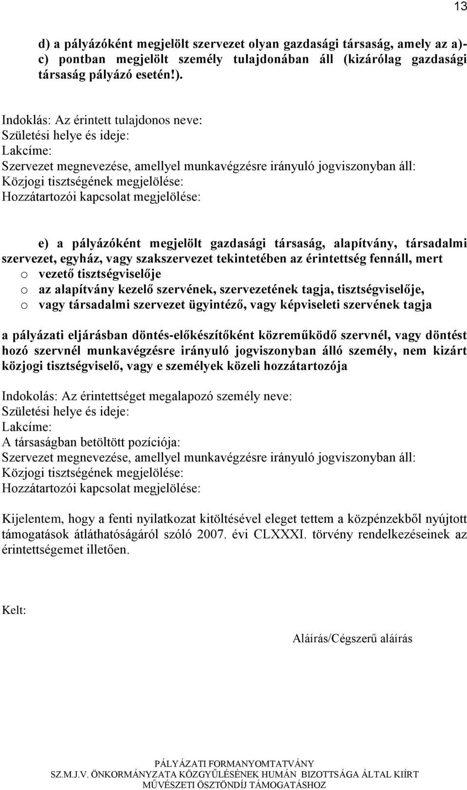 c) pontban megjelölt személy tulajdonában áll (kizárólag gazdasági társaság pályázó esetén!). Indoklás: Az érintett tulajdonos neve: Születési helye és ideje: Lakcíme: Szervezet megnevezése, amellyel