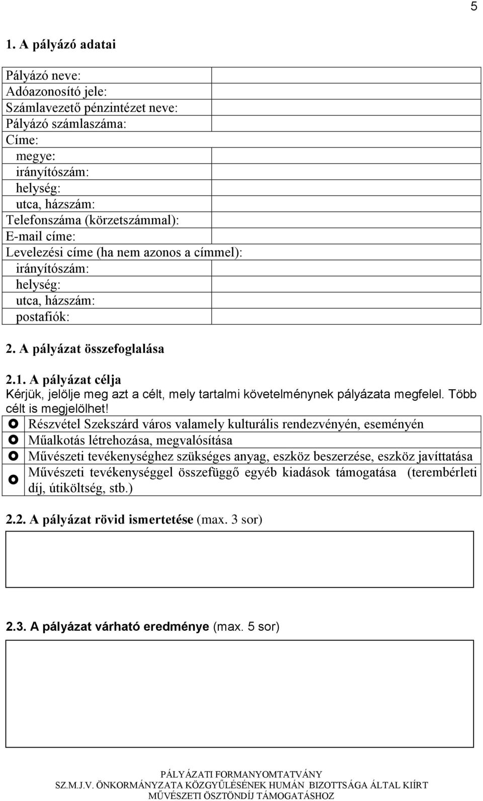 A pályázat célja Kérjük, jelölje meg azt a célt, mely tartalmi követelménynek pályázata megfelel. Több célt is megjelölhet!