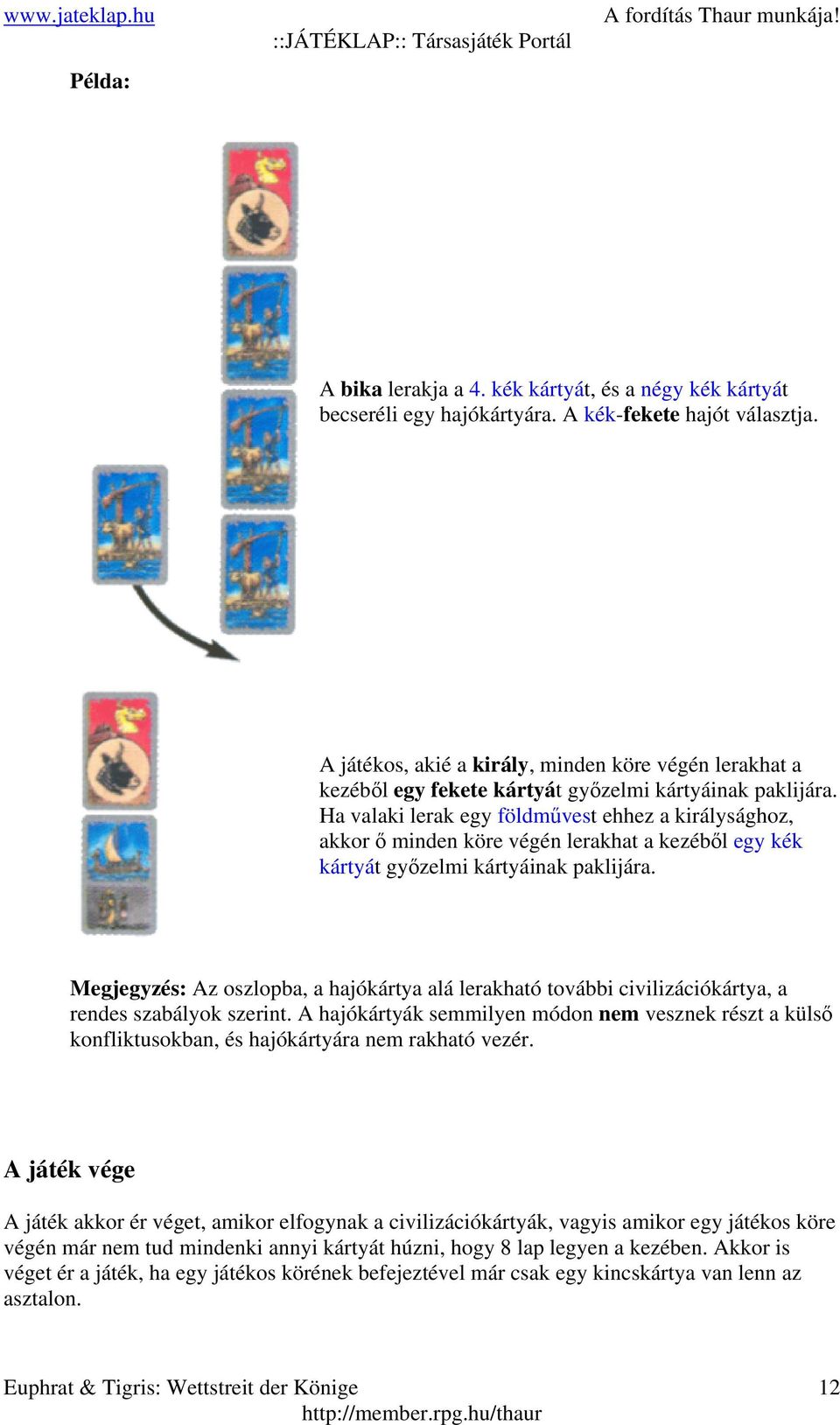 Ha valaki lerak egy földművest ehhez a királysághoz, akkor ő minden köre végén lerakhat a kezéből egy kék kártyát győzelmi kártyáinak paklijára.