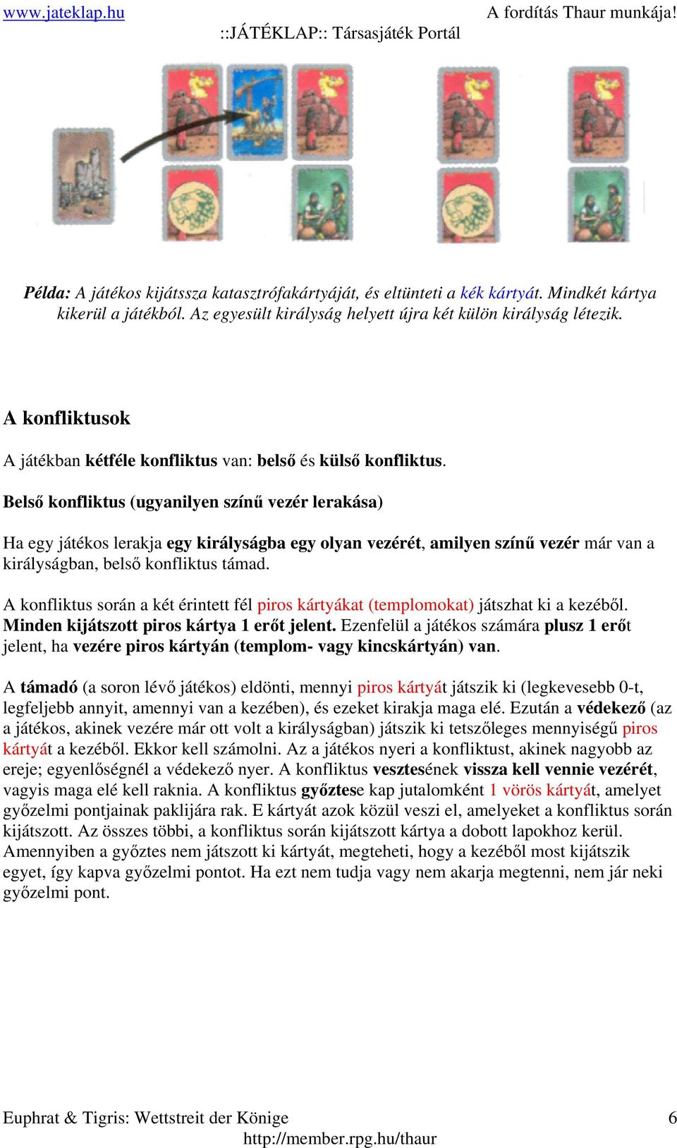 Belső konfliktus (ugyanilyen színű vezér lerakása) Ha egy játékos lerakja egy királyságba egy olyan vezérét, amilyen színű vezér már van a királyságban, belső konfliktus támad.
